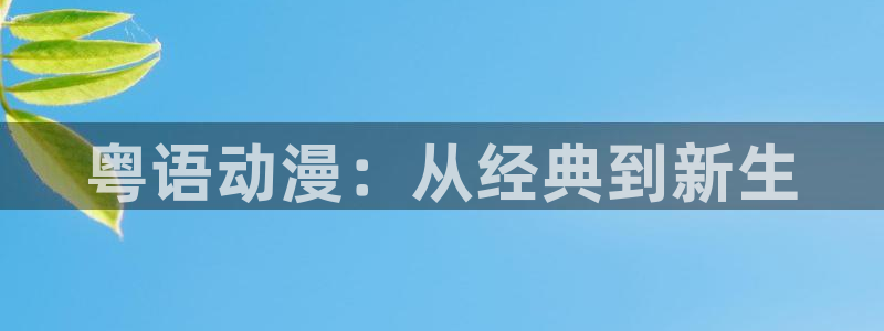 妹妹的天堂动漫：粤语动漫：从经典到新生
